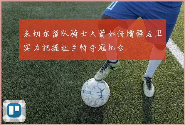 米切尔留队骑士火箭如何增强后卫实力把握杜兰特夺冠机会