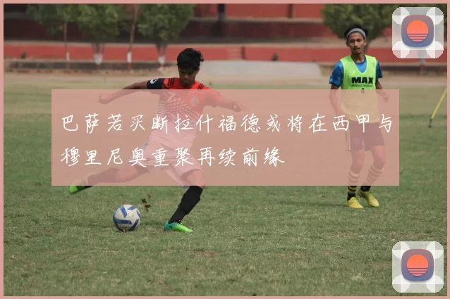 巴萨若买断拉什福德或将在西甲与穆里尼奥重聚再续前缘