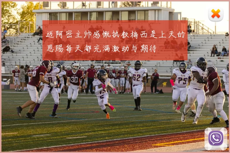 迈阿密主帅感慨执教梅西是上天的恩赐每天都充满激动与期待